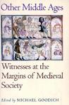 Other Middle Ages: Witnesses at the Margins of Medieval Society Other Middle Ages: Witnesses at the Margins of Medieval Society