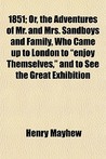 1851; Or, the Adventures of Mr. and Mrs. Sandboys and Family, Who Came Up to London to "Enjoy Themselves," and to See the Great Exhibition