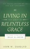 Living in the Grip of Relentless Grace: The Gospel in the Lives of Isaac & Jacob