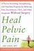 Heal Pelvic Pain: The Proven Stretching, Strengthening, and Nutrition Program for Relieving Pain, Incontinence, IBS, and Other Symptoms Without Surgery