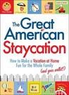 The Great American Staycation: How to Make a Vacation at Home Fun for the Whole Family (and Your Wallet!)