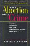 When Abortion Was a Crime by Leslie J. Reagan