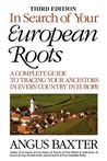 In Search of Your European Roots: A Complete Guide to Tracing Your Ancestors in Every Country in Europe In Search of Your European Roots: A Complete Guide to Tracing Your Ancestors in Every Country in Europe