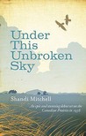 Under This Unbroken Sky by Shandi Mitchell Under This Unbroken Sky by Shandi Mitchell