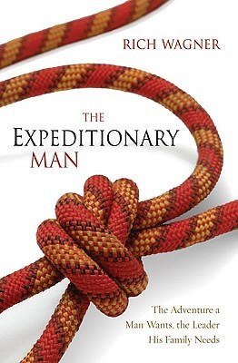 The Expeditionary Man: Risking Everything to Live Your Greatest Adventure