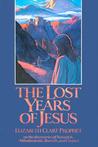Lost Years of Jesus by Elizabeth Clare Prophet Lost Years of Jesus by Elizabeth Clare Prophet