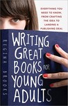 Writing Great Books for Young Adults by Regina Brooks Writing Great Books for Young Adults by Regina Brooks