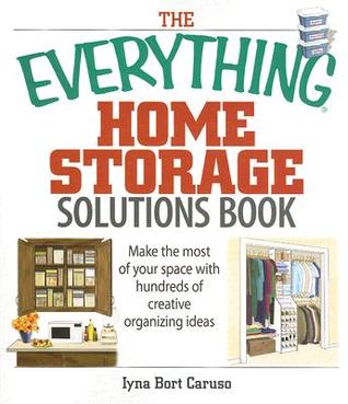 The Everything Home Storage Solutions Book: Make the Most of Your Space with Hundreds of Creative Ideas
