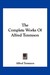 The Complete Works of Alfred Tennyson by Alfred Tennyson The Complete Works of Alfred Tennyson by Alfred Tennyson
