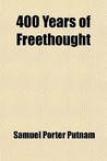 400 Years Of Freethought by Samuel Porter Putnam