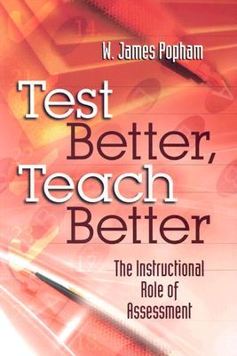 Test Better, Teach Better by W. James Popham Test Better, Teach Better by W. James Popham