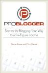 ProBlogger: Secrets for Blogging Your Way to a Six-Figure Income ProBlogger: Secrets for Blogging Your Way to a Six-Figure Income