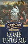 Come Unto Me by Gerald N. Lund