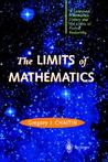 The Limits of Mathematics: A Course on Information Theory and the Limits of Formal Reasoning The Limits of Mathematics: A Course on Information Theory and the Limits of Formal Reasoning