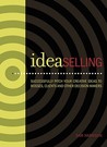 Idea Selling: Successfully Pitch Your Creative Ideas To Bosses, Clients & Other Decision Makers