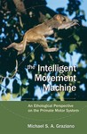 The Intelligent Movement Machine: An Ethological Perspective on the Primate Motor System The Intelligent Movement Machine: An Ethological Perspective on the Primate Motor System