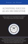 Achieving Success as an HR Executive: Leading HR Executives on Developing a Personal Management Style, Overcoming Challenges, and Understanding Key Business Drivers