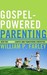 Gospel-Powered Parenting: How the Gospel Shapes and Transforms Parenting (Kindle Edition)