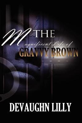 The Magnificent Life of Gravvy Brown by DeVaughn Lilly