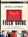 Teach Like a Champion Field Guide: The Complete Handbook to Master the Art of Teaching