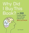Why Did I Buy This Book?: Over 500 Puzzlers, Teasers, and Challenges to Boost Your Brainpower Why Did I Buy This Book?: Over 500 Puzzlers, Teasers, and Challenges to Boost Your Brainpower