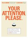 Your Attention Please: How to Appeal to Today's Distracted, Disinterested, Disengaged, Disenchanted, and Busy Consumer
