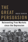 The Great Persuasion: Reinventing Free Markets Since the Depression The Great Persuasion: Reinventing Free Markets Since the Depression