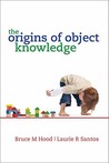 The Origins of Object Knowledge The Origins of Object Knowledge