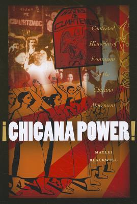 Chicana Power!: Contested Histories of Feminism in the Chicano Movement