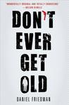 Don't Ever Get Old by Daniel Friedman Don't Ever Get Old by Daniel Friedman