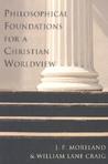 Philosophical Foundations for a Christian Worldview by J.P. Moreland