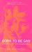 Born to be Gay by William G. Naphy Born to be Gay by William G. Naphy