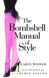 The Bombshell Manual of Style by Laren Stover The Bombshell Manual of Style by Laren Stover