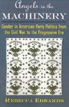 Angels in the Machinery: Gender in American Party Politics from the Civil War to the Progressive Era Angels in the Machinery: Gender in American Party Politics from the Civil War to the Progressive Era