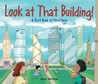 Look at That Building: A First Book of Structures Look at That Building: A First Book of Structures