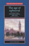 The Age of Upheaval: Edwardian Politics 1899-1914 The Age of Upheaval: Edwardian Politics 1899-1914