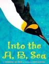 Into The A, B, Sea: An Ocean Alphabet Book Into The A, B, Sea: An Ocean Alphabet Book