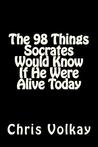 The 98 Things Socrates Would Know If He Were Alive Today The 98 Things Socrates Would Know If He Were Alive Today