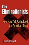 The Eliminationists: How Hate Talk Radicalized the American Right