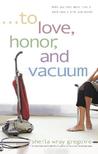To Love, Honor, and Vacuum: When You Feel More Like a Maid Than a Wife and Mother To Love, Honor, and Vacuum: When You Feel More Like a Maid Than a Wife and Mother
