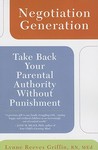 Negotiation Generation: Take Back Your Parental Authority Without Punishment Negotiation Generation: Take Back Your Parental Authority Without Punishment