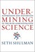 Undermining Science by Seth Shulman