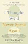 I Thought We'd Never Speak Again: The Road from Estrangement to Reconciliation I Thought We'd Never Speak Again: The Road from Estrangement to Reconciliation