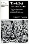 The Fall of Natural Man: The American Indian and the Origins of Comparative Ethnology The Fall of Natural Man: The American Indian and the Origins of Comparative Ethnology