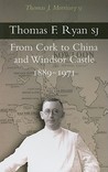 Thomas F. Ryan Sj: From Cork To China And Windsor Castle 1889 1971