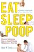 Eat, Sleep, Poop: A Complete Common Sense Guide to Your Baby's First Year--from a Pediatrician/Dad