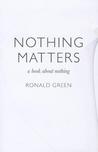 Nothing Matters by Ronald Green Nothing Matters by Ronald Green