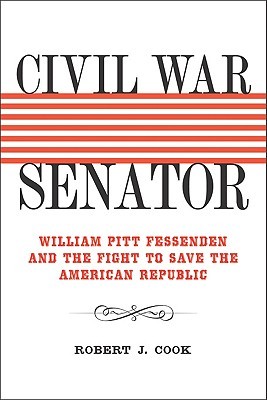 Civil War Senator: William Pitt Fessenden and the Fight to Save the American Republic