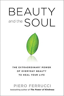 Beauty and the Soul: The Extraordinary Power of Everyday Beauty to Heal Your Life