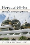 Piety and Politics: Islamism in Contemporary Malaysia Piety and Politics: Islamism in Contemporary Malaysia